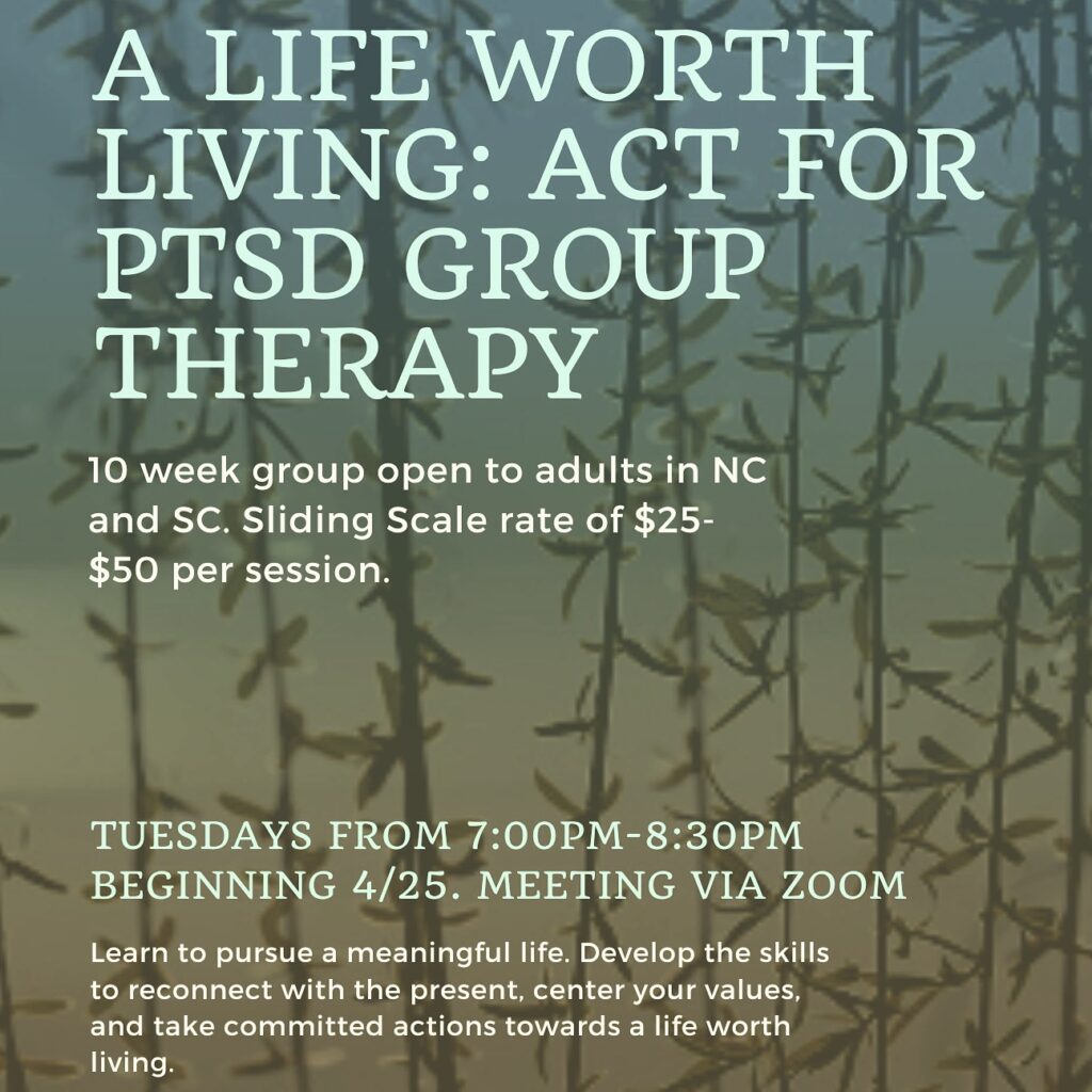 Flyer contains draping plant leaves. Text reads "A life worth living: ACT for PTSD Group Therapy. 10 week group open to adults in NC and SC. Sliding Scale Rate of $25-$50 per session. Tuesdays from 7:00pm-8:30pm beginning 4/25, meeting via Zoom"